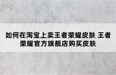 如何在淘宝上卖王者荣耀皮肤 王者荣耀官方旗舰店购买皮肤